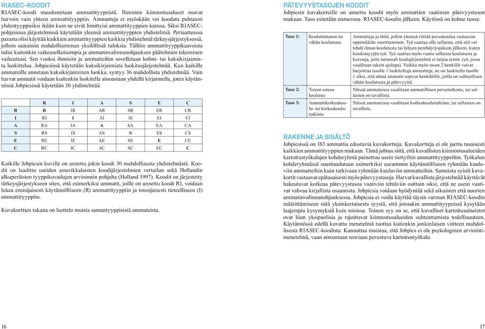 Siksi RIASECpohjaisissa järjestelmissä käytetään yleensä ammattityyppien yhdistelmiä.