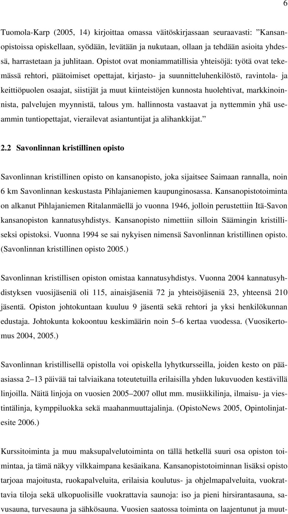 kunnosta huolehtivat, markkinoinnista, palvelujen myynnistä, talous ym. hallinnosta vastaavat ja nyttemmin yhä useammin tuntiopettajat, vierailevat asiantuntijat ja alihankkijat. 2.