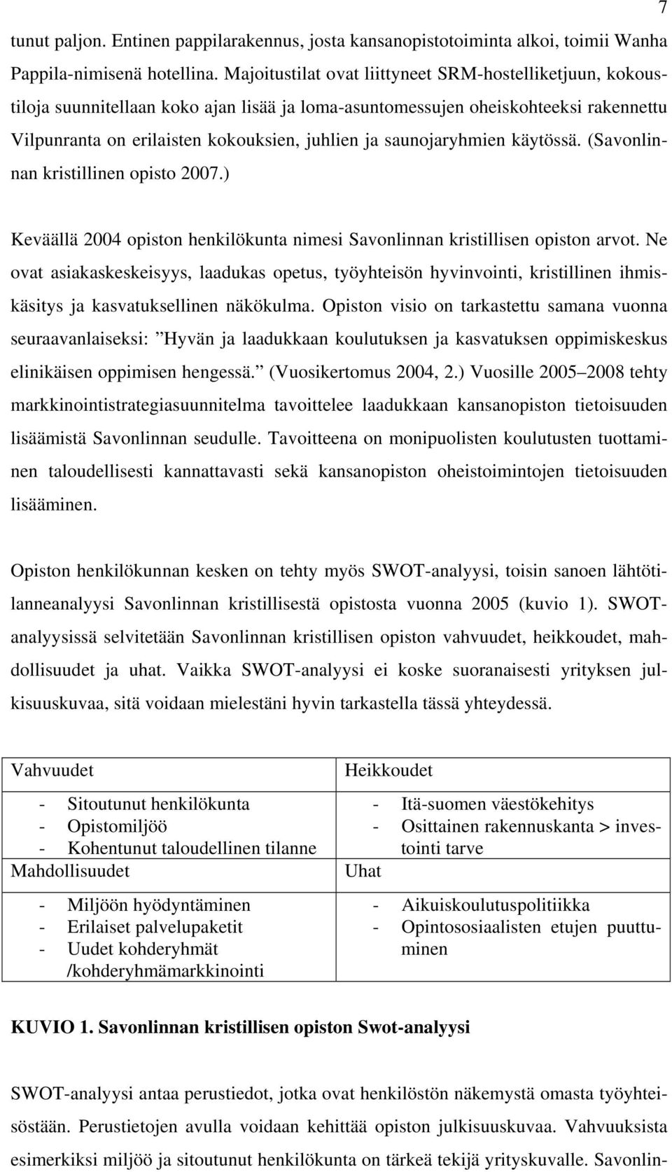 saunojaryhmien käytössä. (Savonlinnan kristillinen opisto 2007.) Keväällä 2004 opiston henkilökunta nimesi Savonlinnan kristillisen opiston arvot.