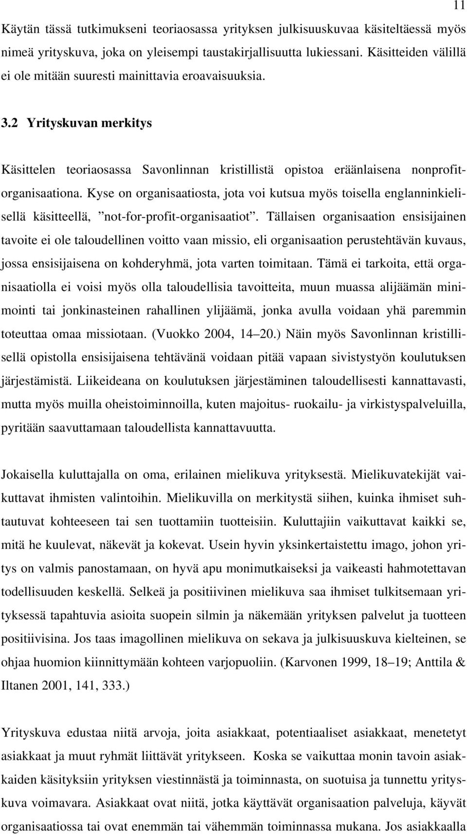 Kyse on organisaatiosta, jota voi kutsua myös toisella englanninkielisellä käsitteellä, not-for-profit-organisaatiot.