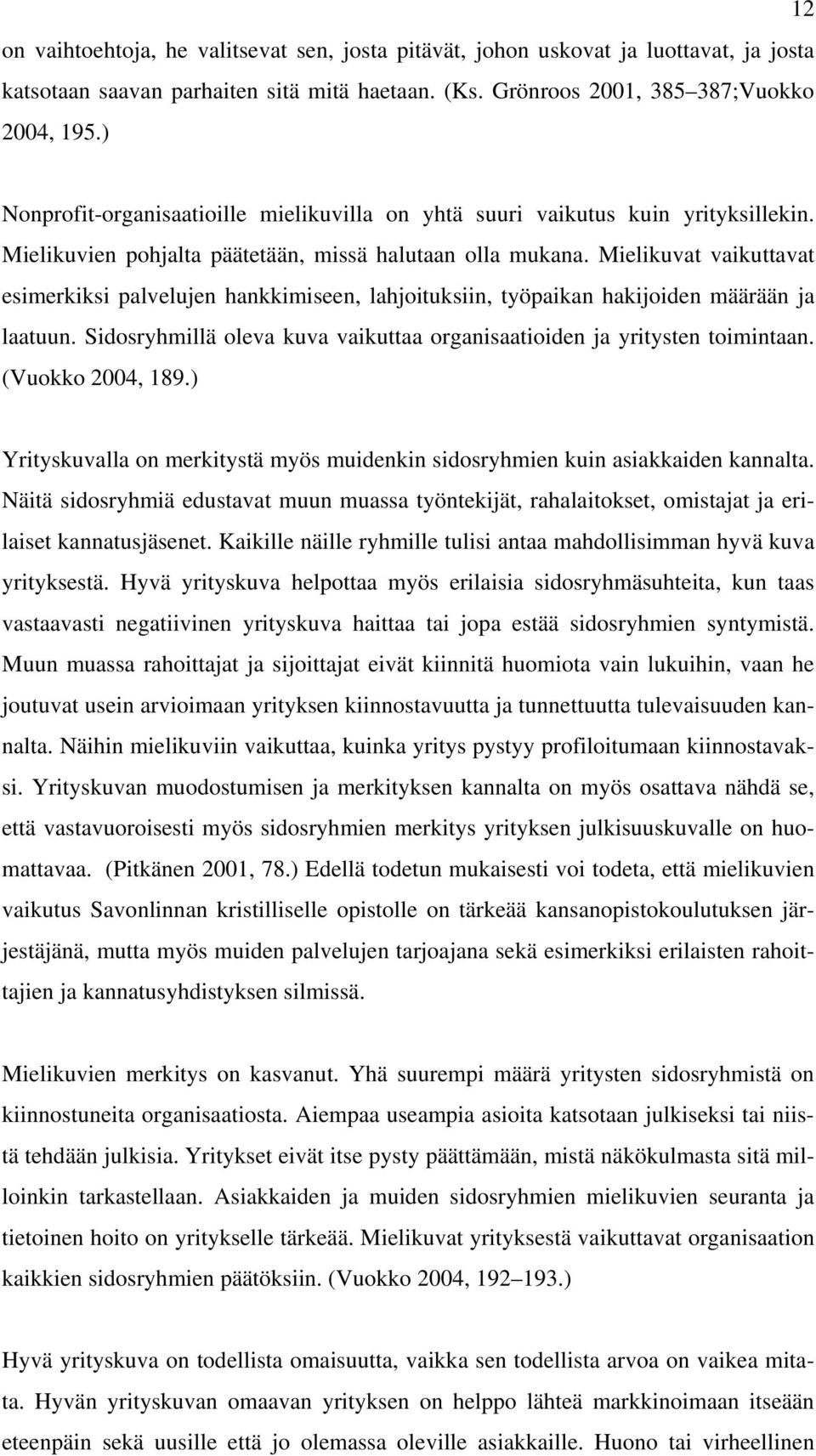 Mielikuvat vaikuttavat esimerkiksi palvelujen hankkimiseen, lahjoituksiin, työpaikan hakijoiden määrään ja laatuun. Sidosryhmillä oleva kuva vaikuttaa organisaatioiden ja yritysten toimintaan.