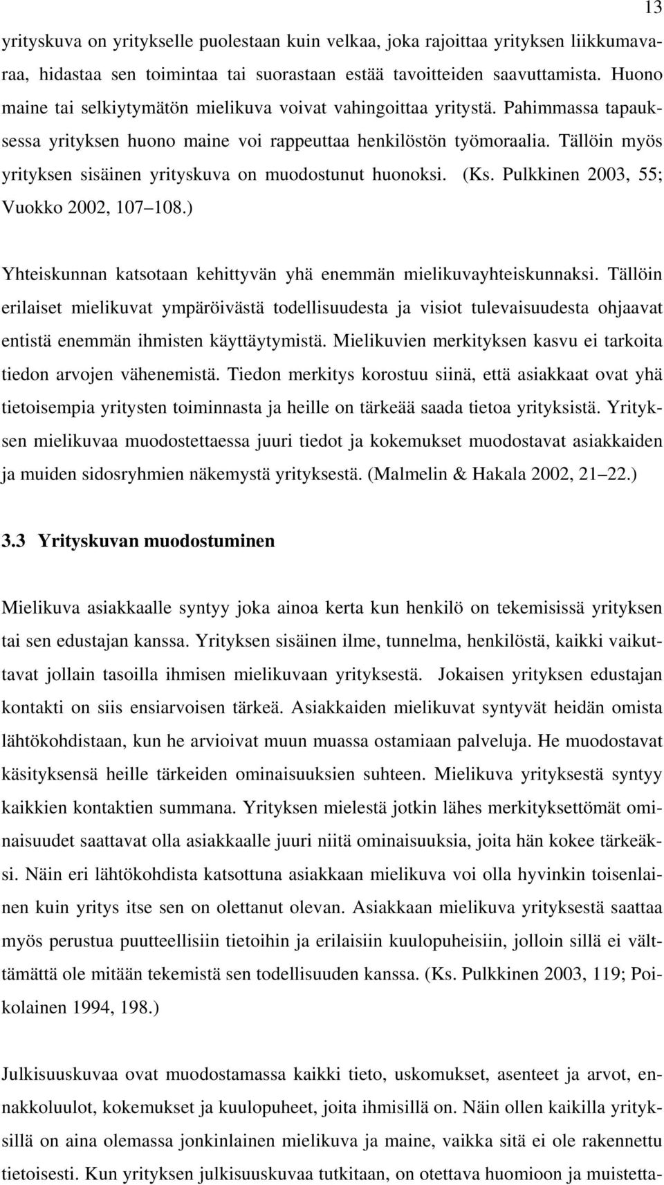 Tällöin myös yrityksen sisäinen yrityskuva on muodostunut huonoksi. (Ks. Pulkkinen 2003, 55; Vuokko 2002, 107 108.) Yhteiskunnan katsotaan kehittyvän yhä enemmän mielikuvayhteiskunnaksi.