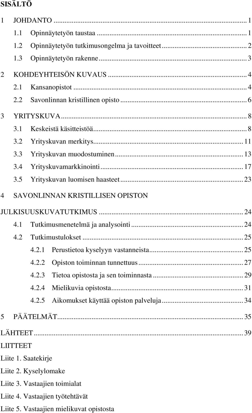 4 Yrityskuvamarkkinointi... 17 3.5 Yrityskuvan luomisen haasteet... 23 4 SAVONLINNAN KRISTILLISEN OPISTON JULKISUUSKUVATUTKIMUS... 24 4.1 Tutkimusmenetelmä ja analysointi... 24 4.2 Tutkimustulokset.