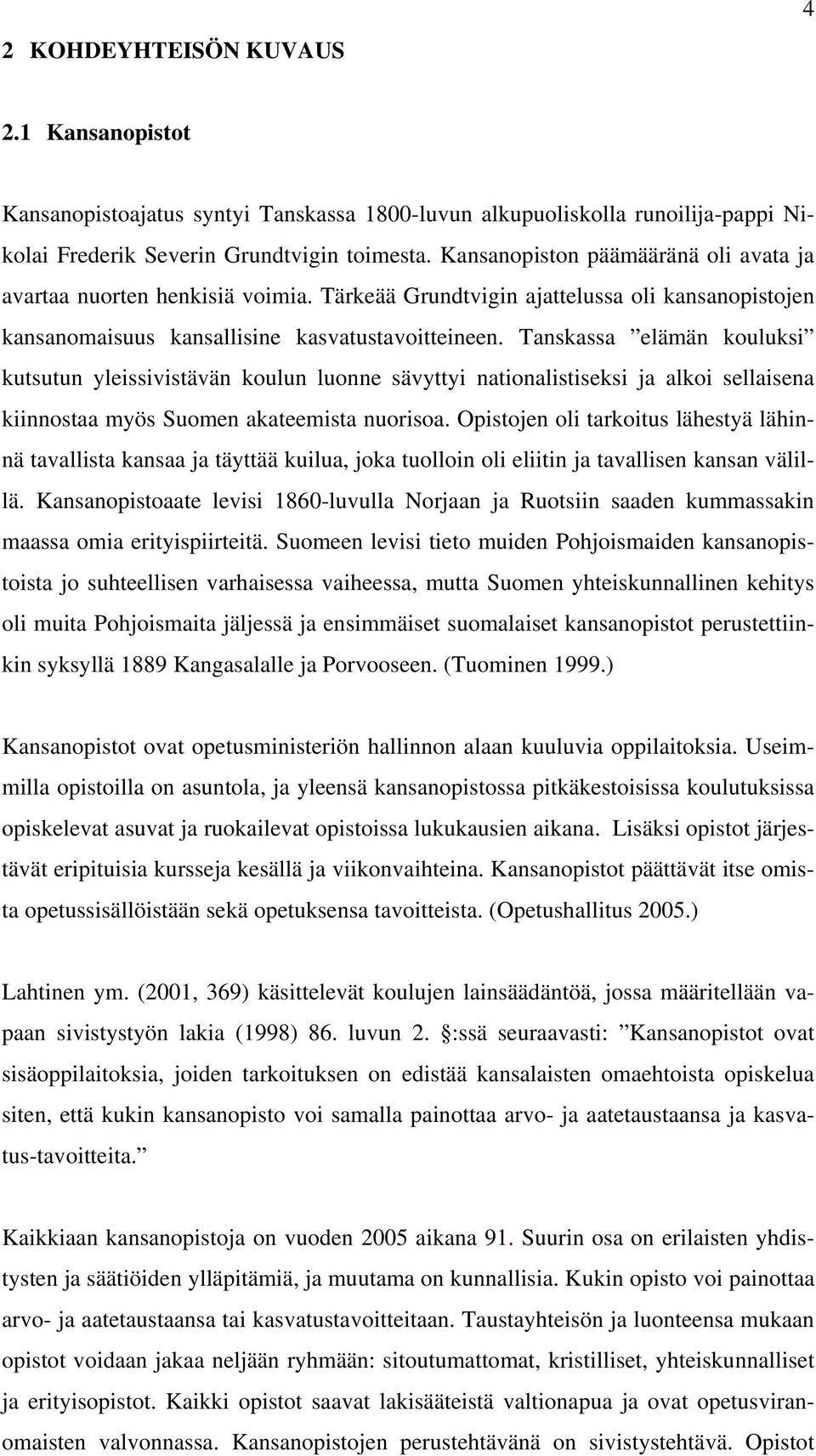 Tanskassa elämän kouluksi kutsutun yleissivistävän koulun luonne sävyttyi nationalistiseksi ja alkoi sellaisena kiinnostaa myös Suomen akateemista nuorisoa.