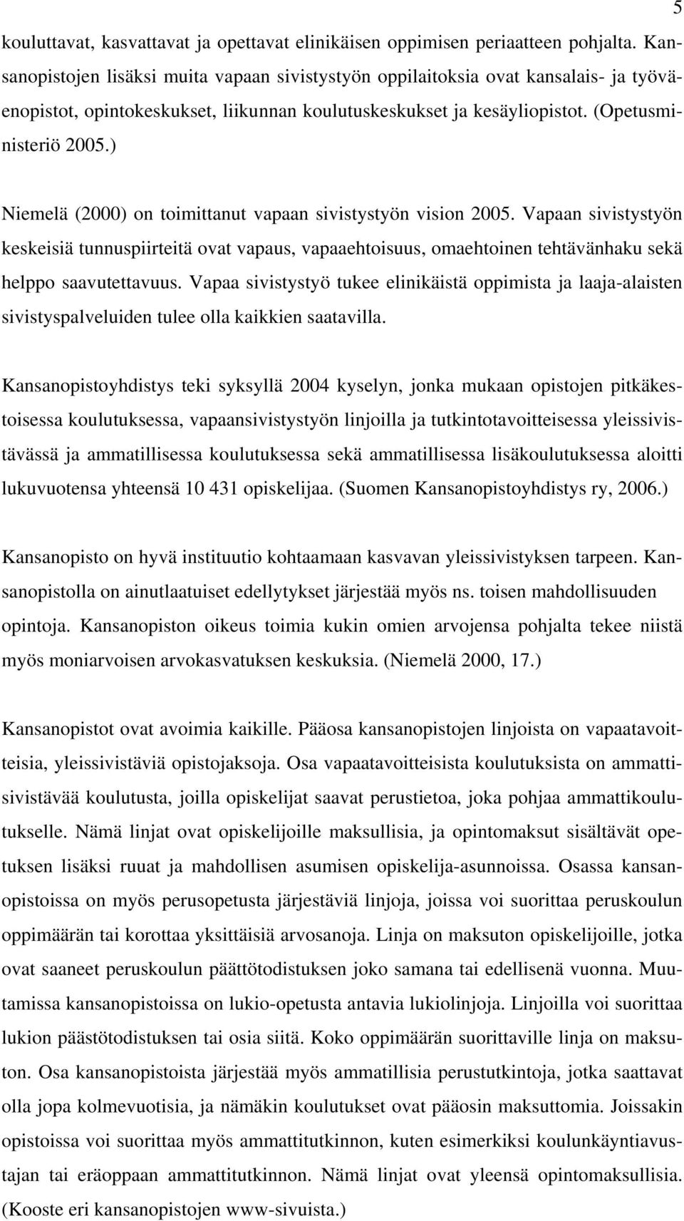 ) Niemelä (2000) on toimittanut vapaan sivistystyön vision 2005. Vapaan sivistystyön keskeisiä tunnuspiirteitä ovat vapaus, vapaaehtoisuus, omaehtoinen tehtävänhaku sekä helppo saavutettavuus.