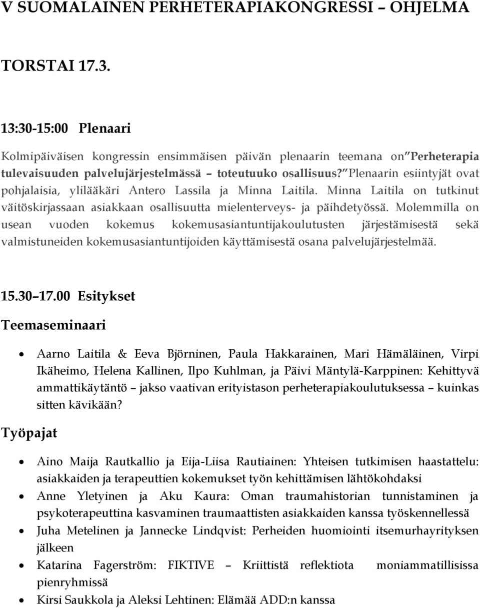 Plenaarin esiintyjät ovat pohjalaisia, ylilääkäri Antero Lassila ja Minna Laitila. Minna Laitila on tutkinut väitöskirjassaan asiakkaan osallisuutta mielenterveys- ja päihdetyössä.