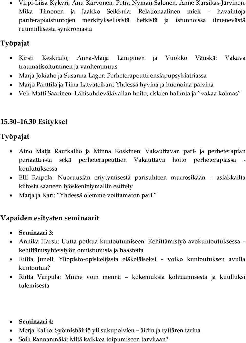 ensiapupsykiatriassa Marjo Panttila ja Tiina Latvateikari: Yhdessä hyvinä ja huonoina päivinä Veli-Matti Saarinen: Lähisuhdeväkivallan hoito, riskien hallinta ja vakaa kolmas 15.30 16.