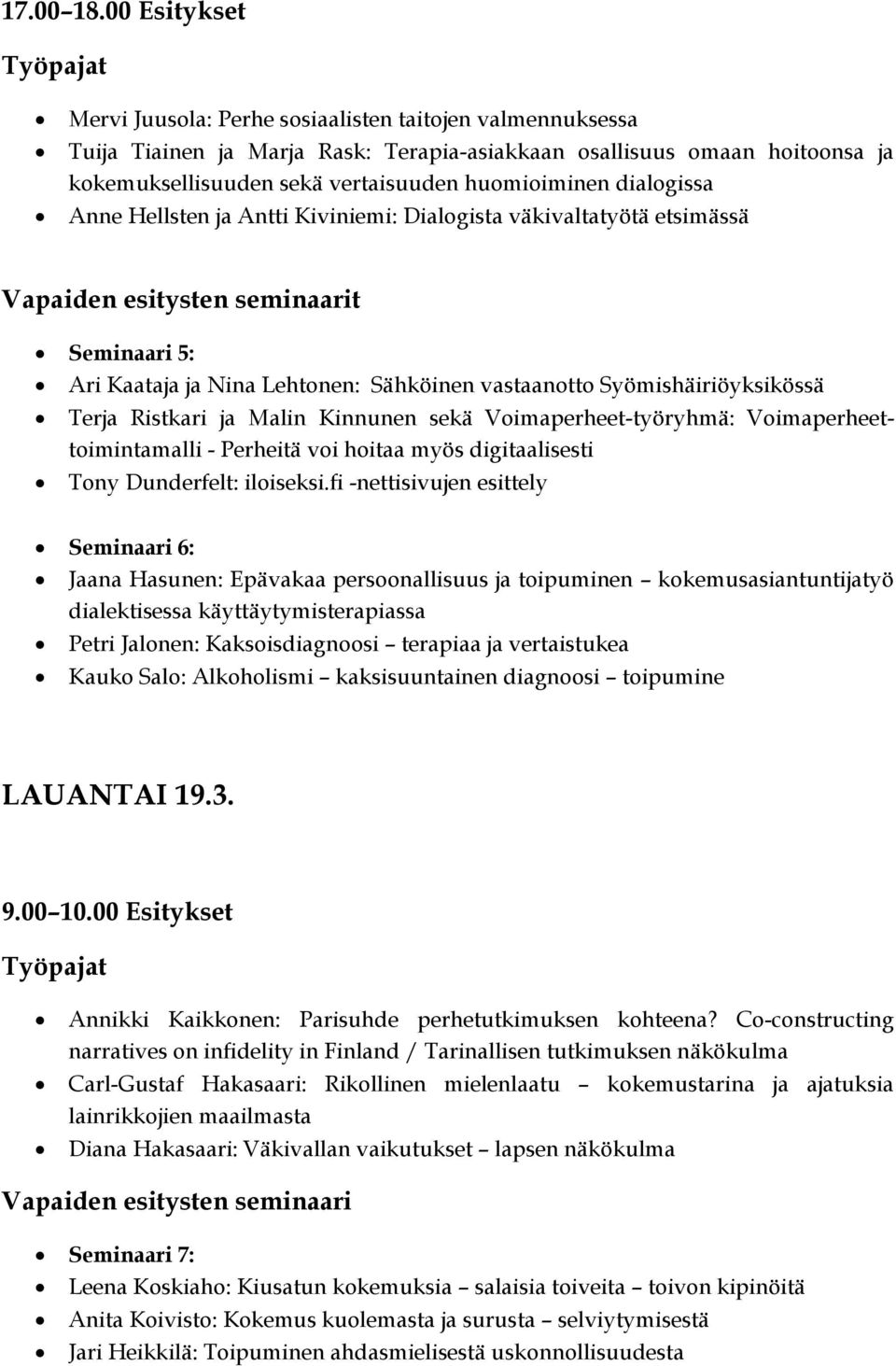 dialogissa Anne Hellsten ja Antti Kiviniemi: Dialogista väkivaltatyötä etsimässä Seminaari 5: Ari Kaataja ja Nina Lehtonen: Sähköinen vastaanotto Syömishäiriöyksikössä Terja Ristkari ja Malin