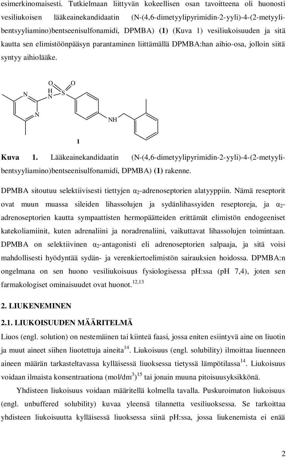 1) vesiliukoisuuden ja sitä kautta sen elimistöönpääsyn parantaminen liittämällä DPMBA:han aihio-osa, jolloin siitä syntyy aihiolääke. H S H 1 Kuva 1.