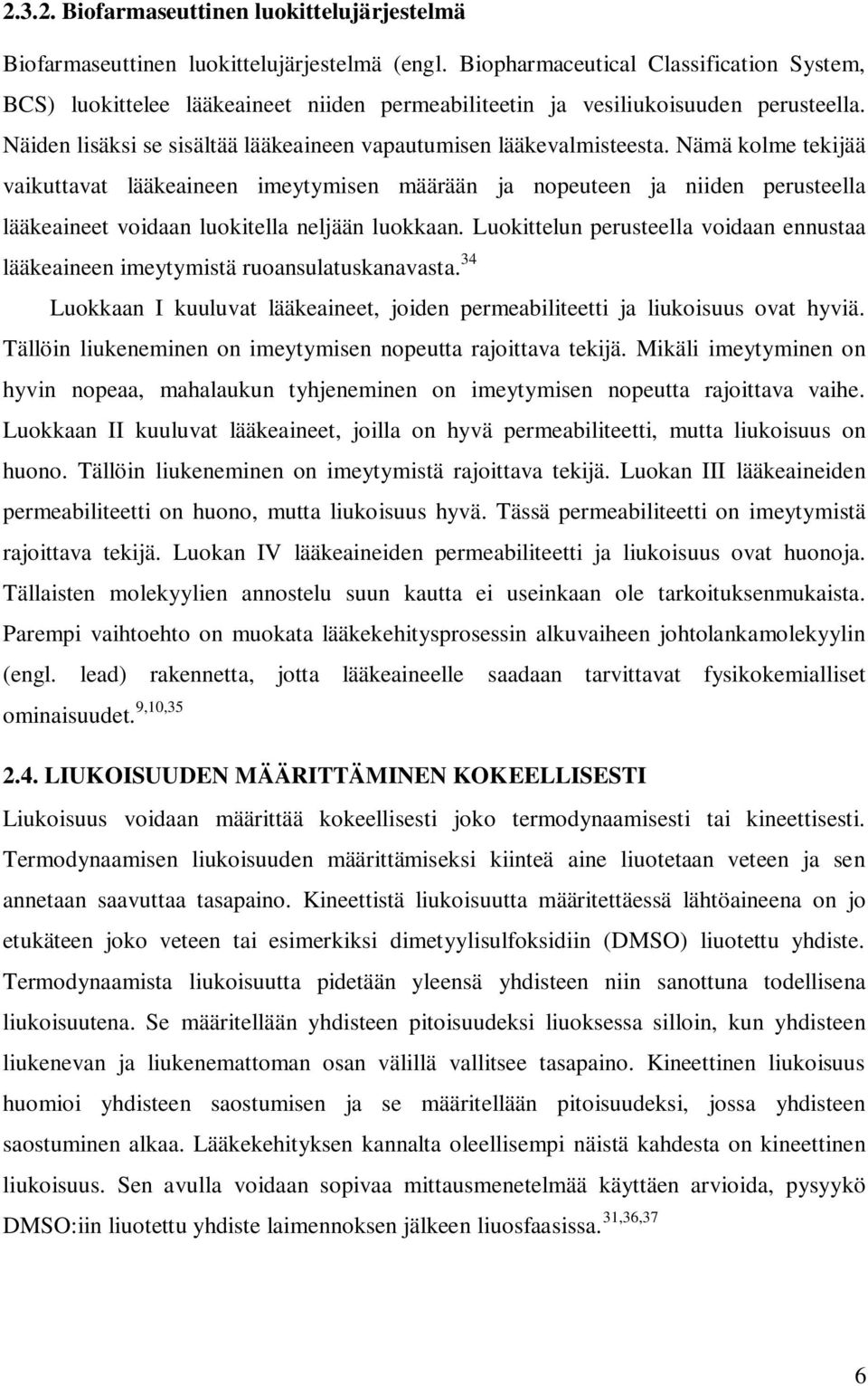 ämä kolme tekijää vaikuttavat lääkeaineen imeytymisen määrään ja nopeuteen ja niiden perusteella lääkeaineet voidaan luokitella neljään luokkaan.