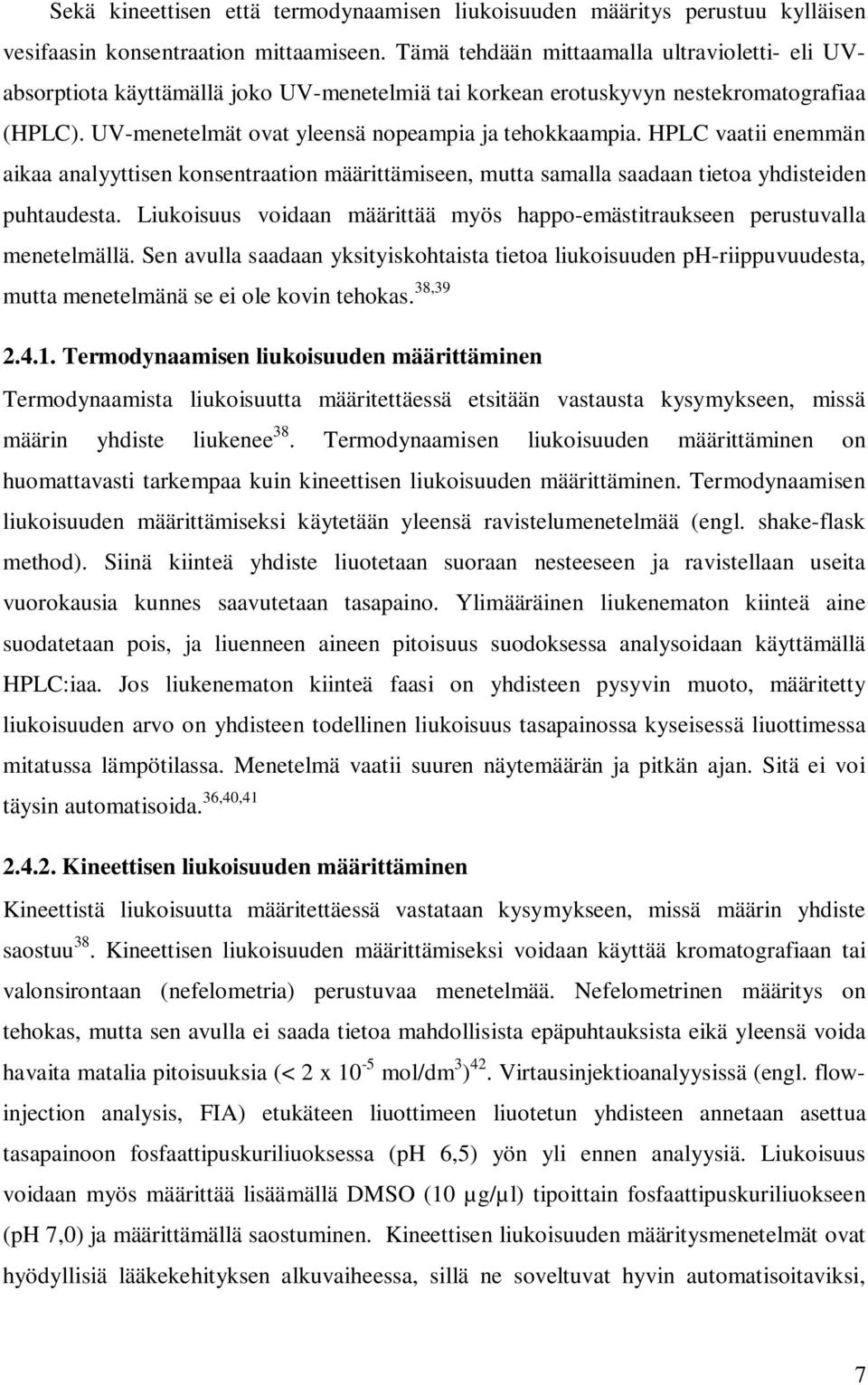 HPLC vaatii enemmän aikaa analyyttisen konsentraation määrittämiseen, mutta samalla saadaan tietoa yhdisteiden puhtaudesta.