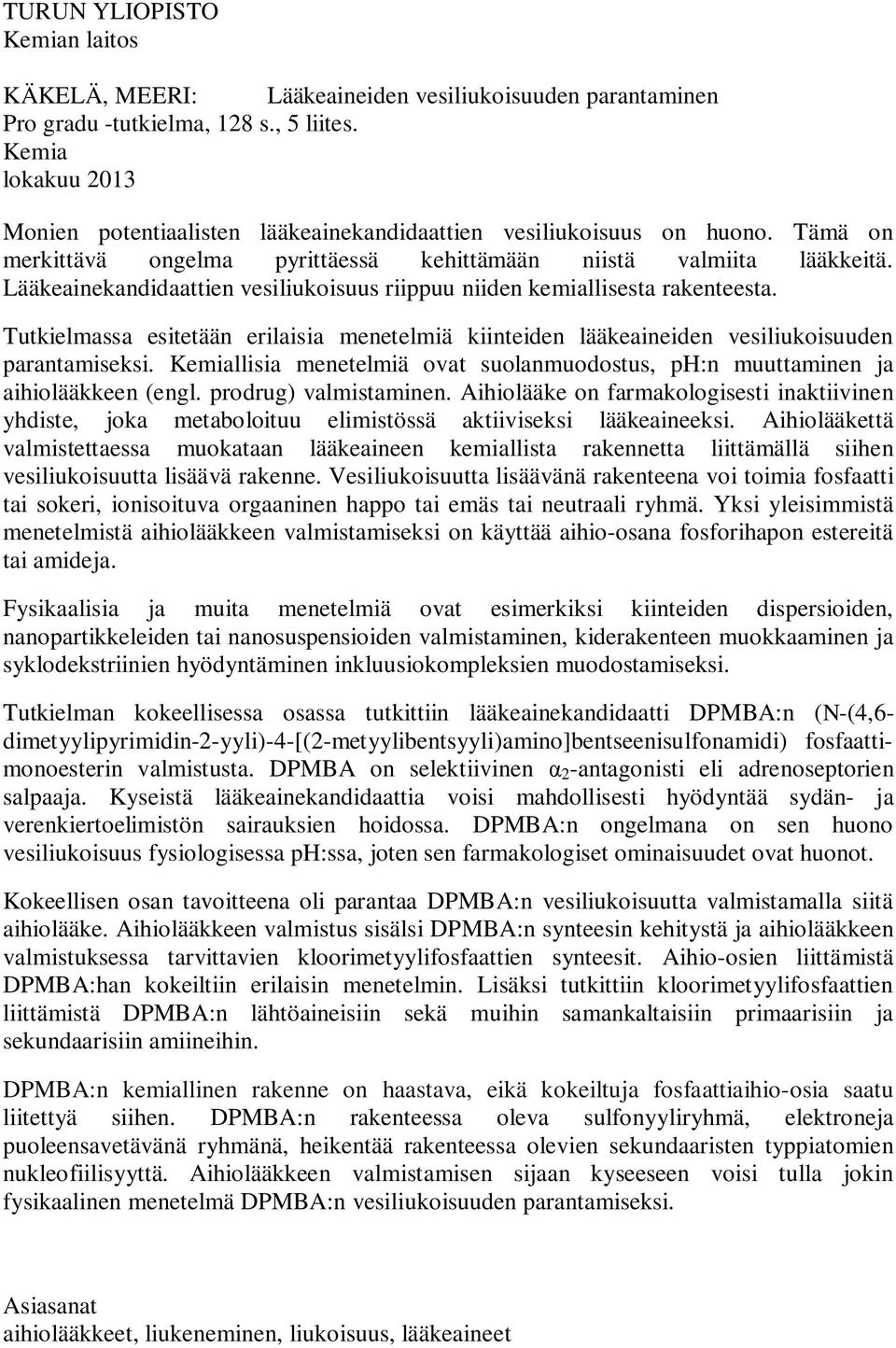 Lääkeainekandidaattien vesiliukoisuus riippuu niiden kemiallisesta rakenteesta. Tutkielmassa esitetään erilaisia menetelmiä kiinteiden lääkeaineiden vesiliukoisuuden parantamiseksi.