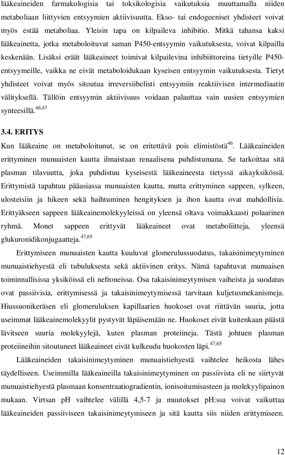 Lisäksi eräät lääkeaineet toimivat kilpailevina inhibiittoreina tietyille P450- entsyymeille, vaikka ne eivät metaboloidukaan kyseisen entsyymin vaikutuksesta.