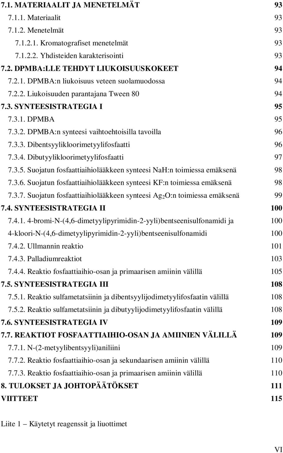 3.5. Suojatun fosfaattiaihiolääkkeen synteesi ah:n toimiessa emäksenä 98 7.3.6. Suojatun fosfaattiaihiolääkkeen synteesi KF:n toimiessa emäksenä 98 7.3.7. Suojatun fosfaattiaihiolääkkeen synteesi Ag 2 :n toimiessa emäksenä 99 7.