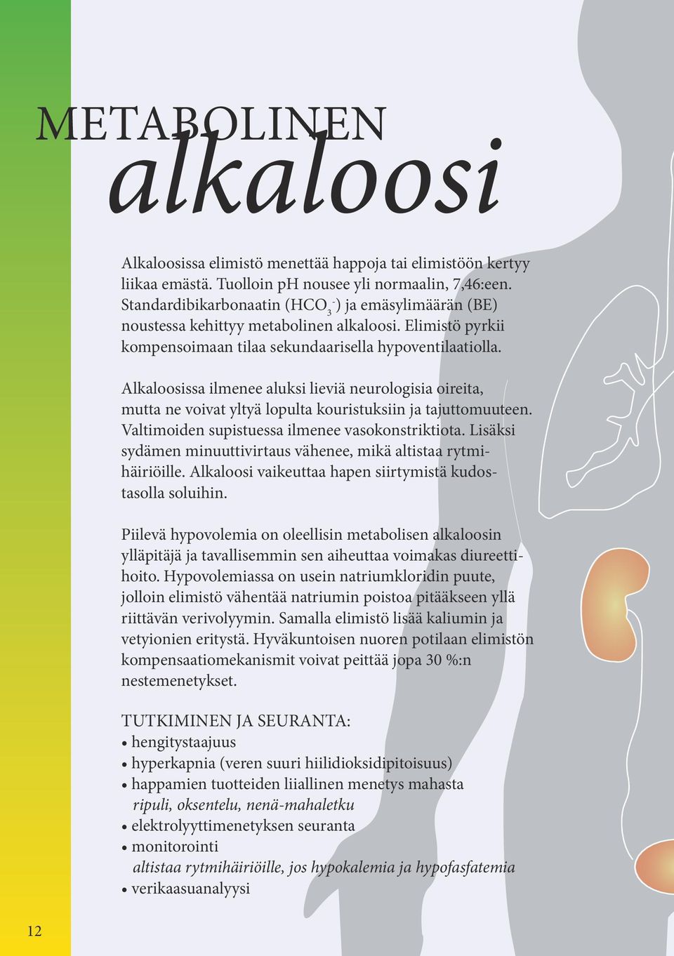 Alkaloosissa ilmenee aluksi lieviä neurologisia oireita, mutta ne voivat yltyä lopulta kouristuksiin ja tajuttomuuteen. Valtimoiden supistuessa ilmenee vasokonstriktiota.