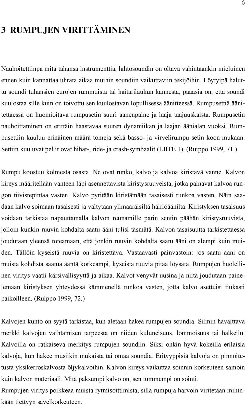 Rumpusettiä äänitettäessä on huomioitava rumpusetin suuri äänenpaine ja laaja taajuuskaista. Rumpusetin nauhoittaminen on erittäin haastavaa suuren dynamiikan ja laajan äänialan vuoksi.