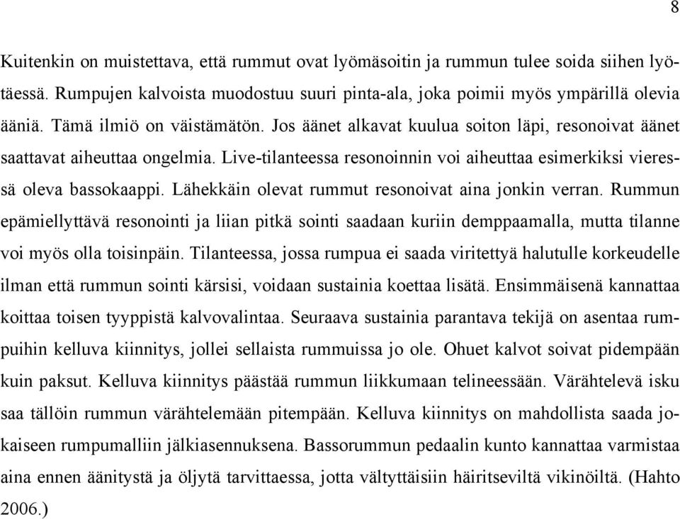 Lähekkäin olevat rummut resonoivat aina jonkin verran. Rummun epämiellyttävä resonointi ja liian pitkä sointi saadaan kuriin demppaamalla, mutta tilanne voi myös olla toisinpäin.