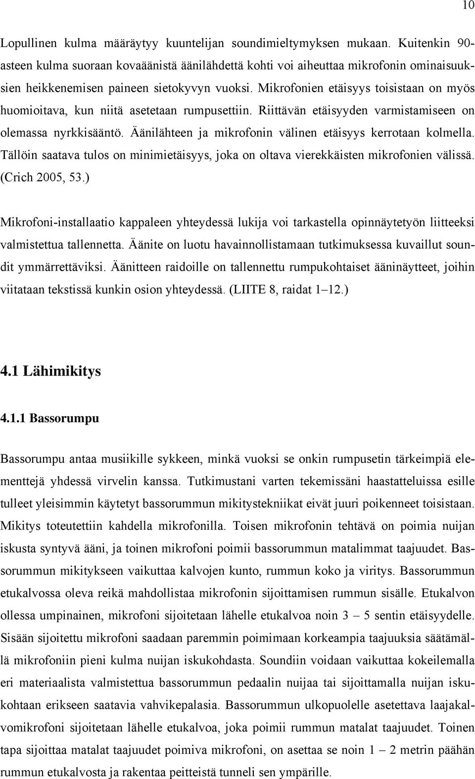 Mikrofonien etäisyys toisistaan on myös huomioitava, kun niitä asetetaan rumpusettiin. Riittävän etäisyyden varmistamiseen on olemassa nyrkkisääntö.