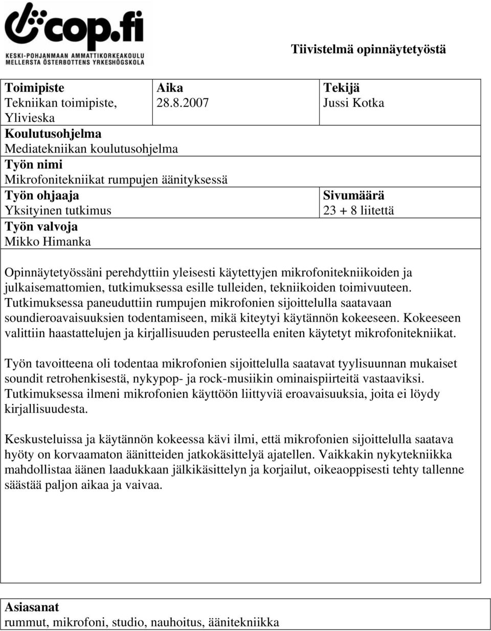 8 liitettä Opinnäytetyössäni perehdyttiin yleisesti käytettyjen mikrofonitekniikoiden ja julkaisemattomien, tutkimuksessa esille tulleiden, tekniikoiden toimivuuteen.