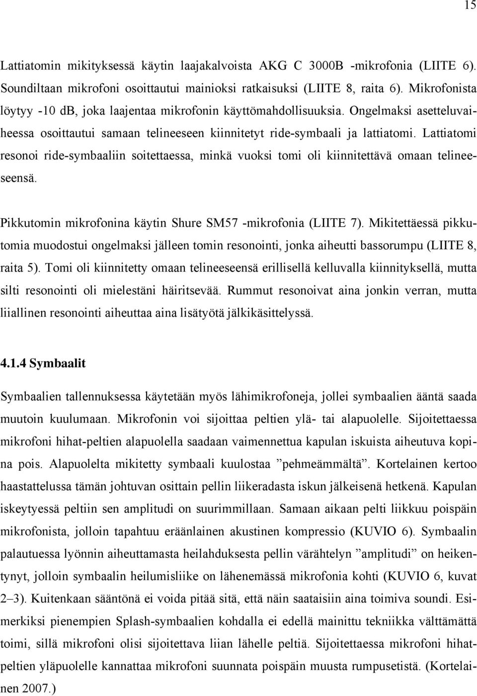 Lattiatomi resonoi ride-symbaaliin soitettaessa, minkä vuoksi tomi oli kiinnitettävä omaan telineeseensä. Pikkutomin mikrofonina käytin Shure SM57 -mikrofonia (LIITE 7).