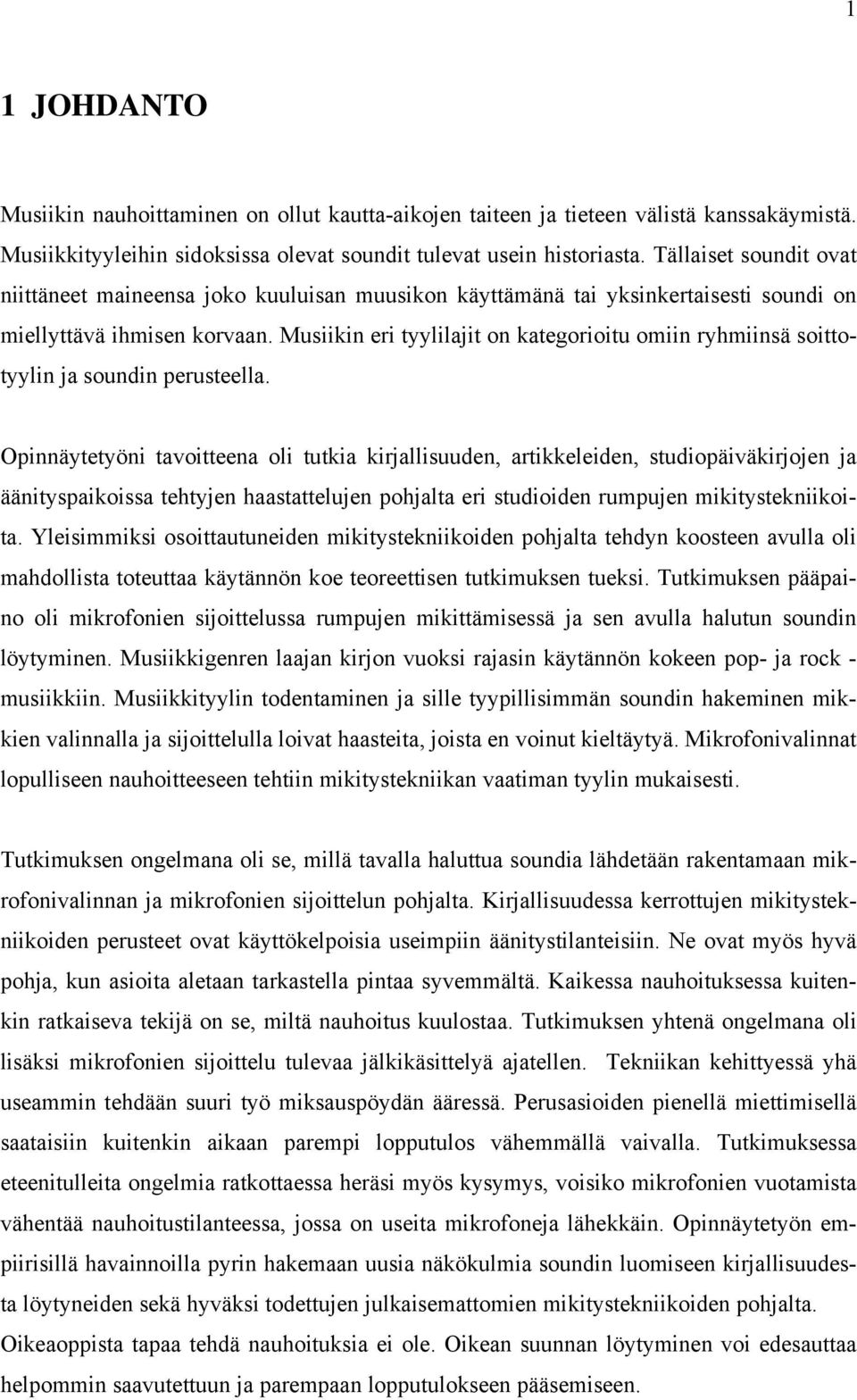 Musiikin eri tyylilajit on kategorioitu omiin ryhmiinsä soittotyylin ja soundin perusteella.