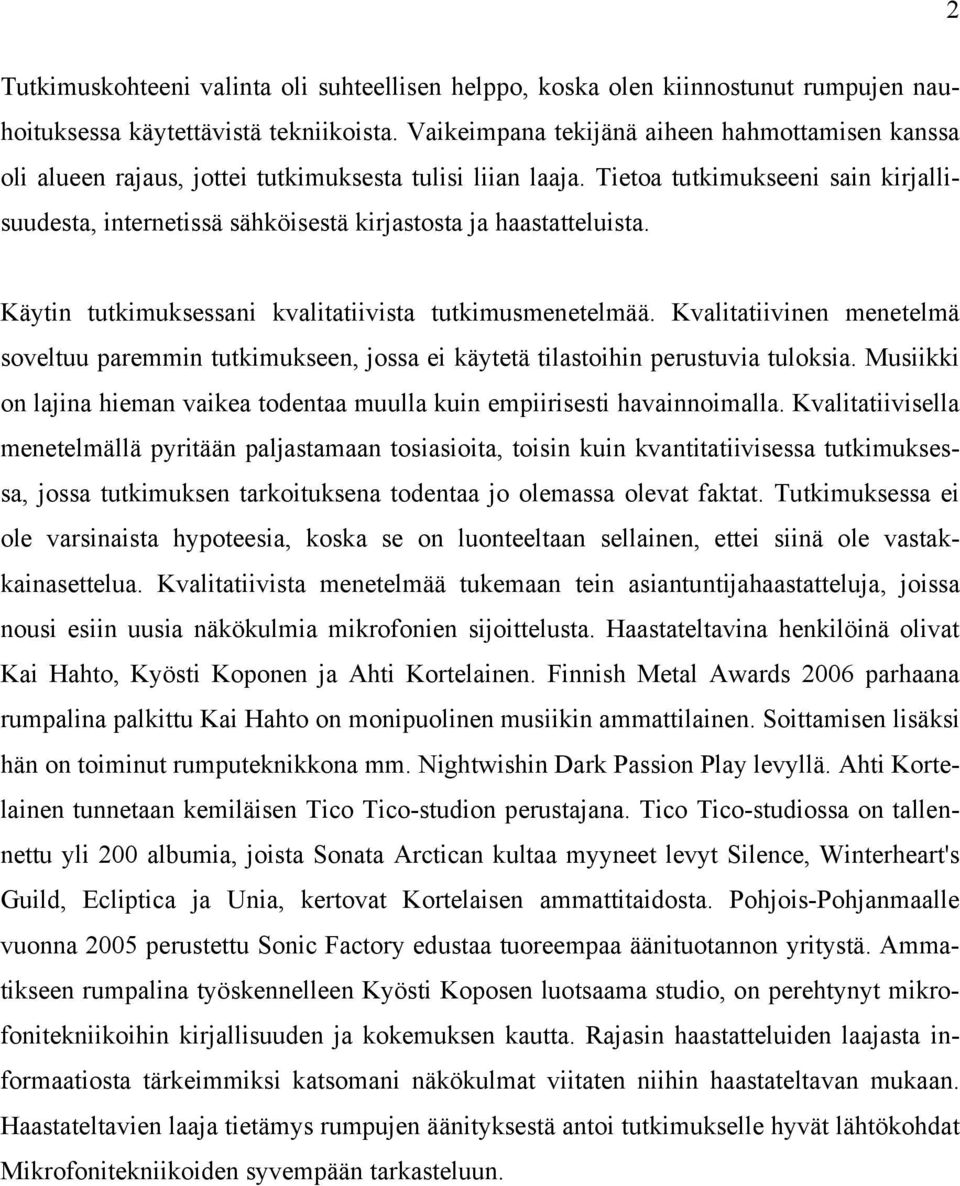 Tietoa tutkimukseeni sain kirjallisuudesta, internetissä sähköisestä kirjastosta ja haastatteluista. Käytin tutkimuksessani kvalitatiivista tutkimusmenetelmää.