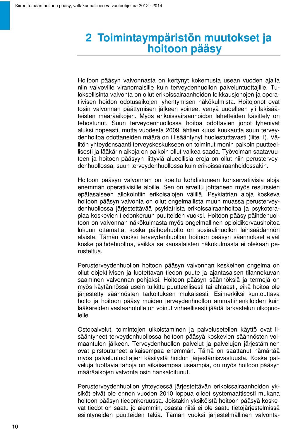 Hoitojonot ovat tosin valvonnan päättymisen jälkeen voineet venyä uudelleen yli lakisääteisten määräaikojen. Myös erikoissairaanhoidon lähetteiden käsittely on tehostunut.