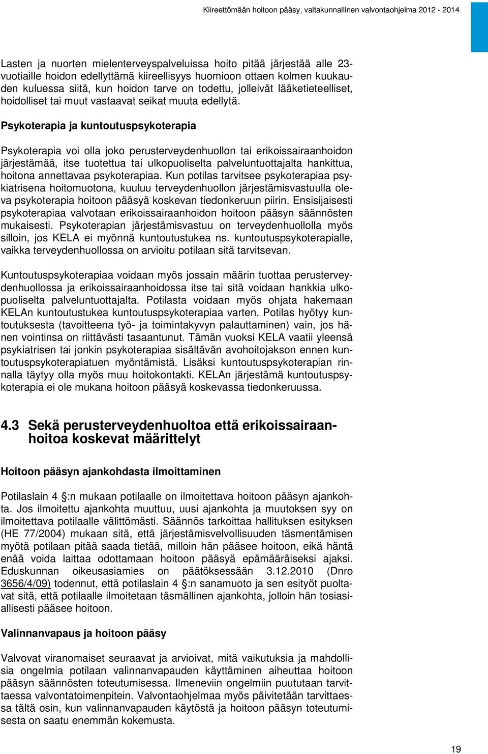 Psykoterapia ja kuntoutuspsykoterapia Psykoterapia voi olla joko perusterveydenhuollon tai erikoissairaanhoidon järjestämää, itse tuotettua tai ulkopuoliselta palveluntuottajalta hankittua, hoitona