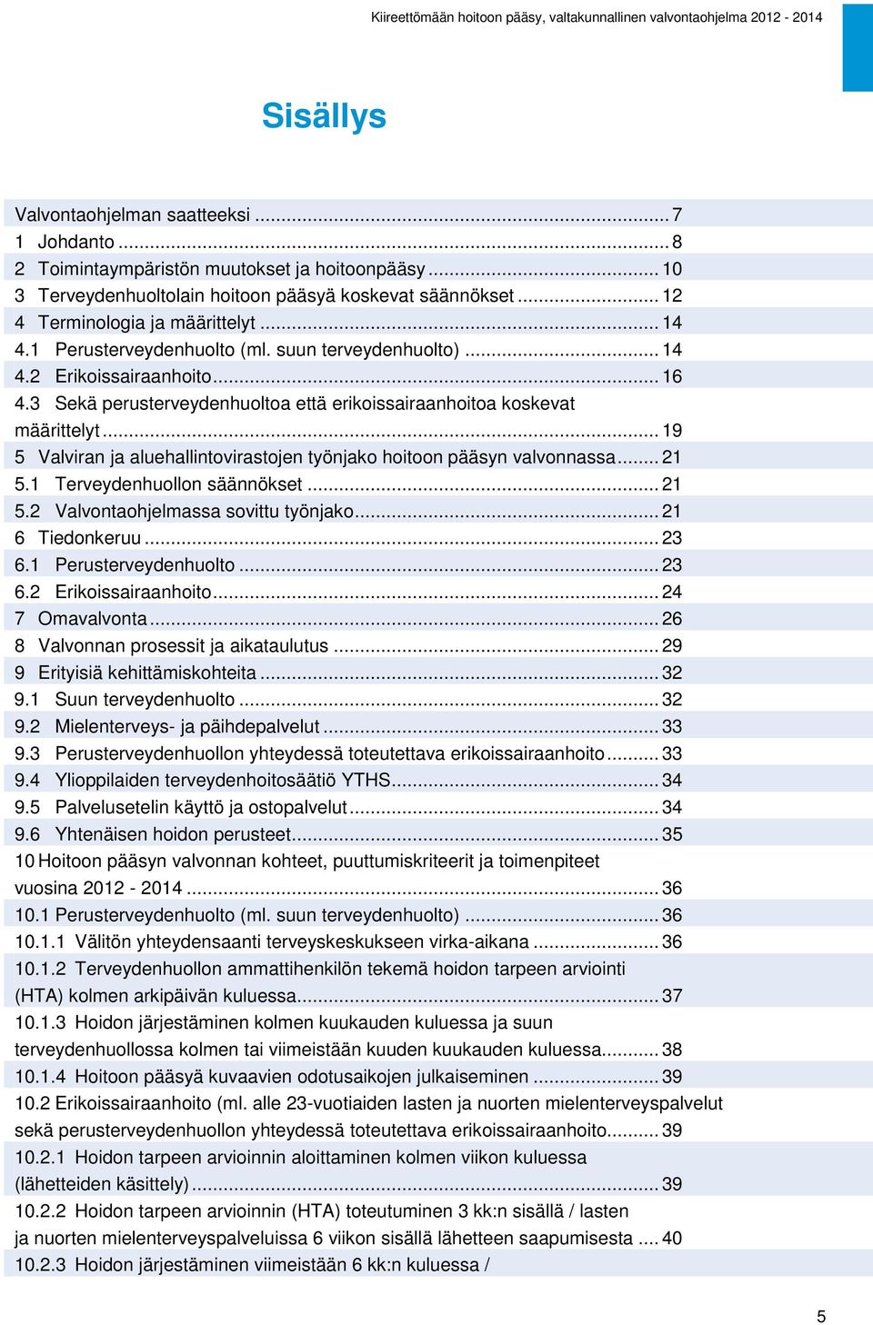 3 Sekä perusterveydenhuoltoa että erikoissairaanhoitoa koskevat määrittelyt... 19 5 Valviran ja aluehallintovirastojen työnjako hoitoon pääsyn valvonnassa... 21 5.