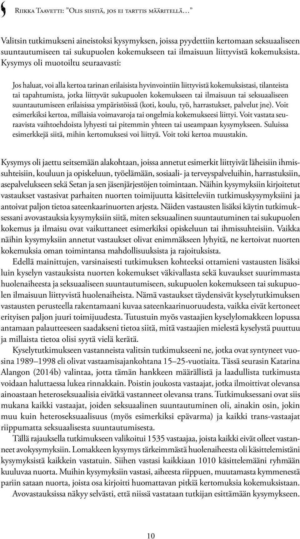 ilmaisuun tai seksuaaliseen suuntautumiseen erilaisissa ympäristöissä (koti, koulu, työ, harrastukset, palvelut jne). Voit esimerkiksi kertoa, millaisia voimavaroja tai ongelmia kokemukseesi liittyi.