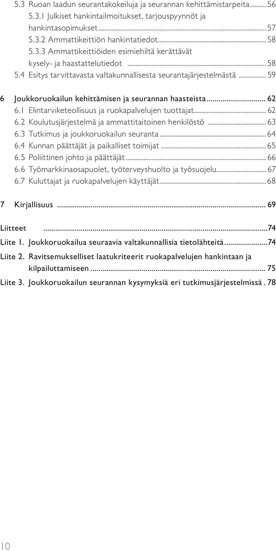 .. 62 6.2 Koulutusjärjestelmä ja ammattitaitoinen henkilöstö... 63 6.3 Tutkimus ja joukkoruokailun seuranta...64 6.4 Kunnan päättäjät ja paikalliset toimijat...65 6.5 Poliittinen johto ja päättäjät.