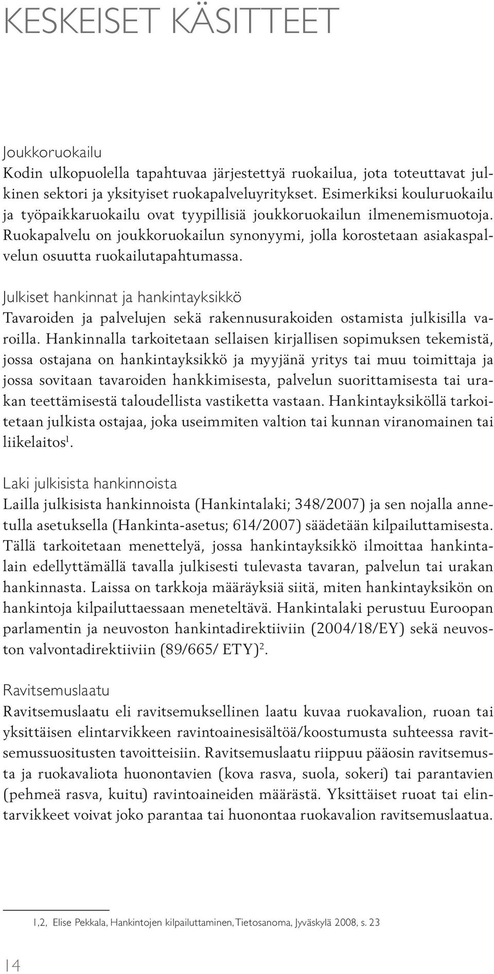 Ruokapalvelu on joukkoruokailun synonyymi, jolla korostetaan asiakaspalvelun osuutta ruokailutapahtumassa.