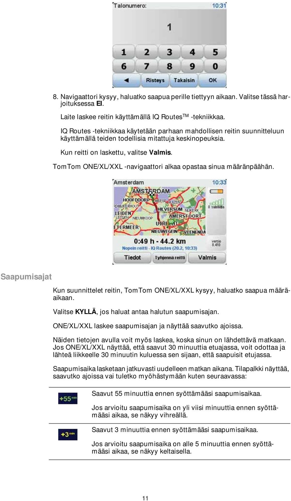 TomTom ONE/XL/XXL -navigaattori alkaa opastaa sinua määränpäähän. Saapumisajat Kun suunnittelet reitin, TomTom ONE/XL/XXL kysyy, haluatko saapua määräaikaan.