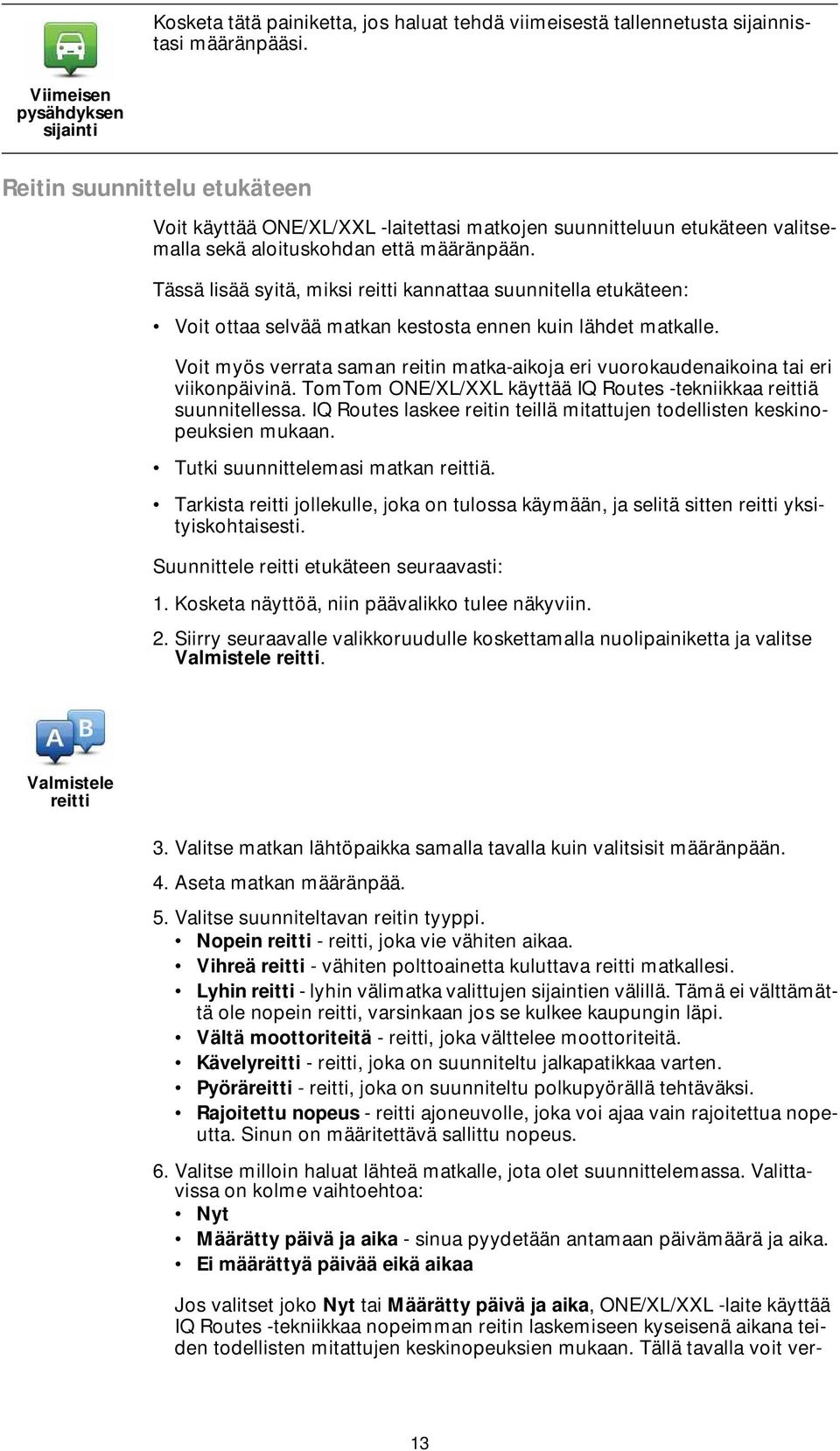Tässä lisää syitä, miksi reitti kannattaa suunnitella etukäteen: Voit ottaa selvää matkan kestosta ennen kuin lähdet matkalle.