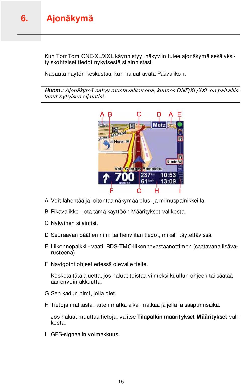 B Pikavalikko - ota tämä käyttöön Määritykset-valikosta. C Nykyinen sijaintisi. D Seuraavan päätien nimi tai tienviitan tiedot, mikäli käytettävissä.