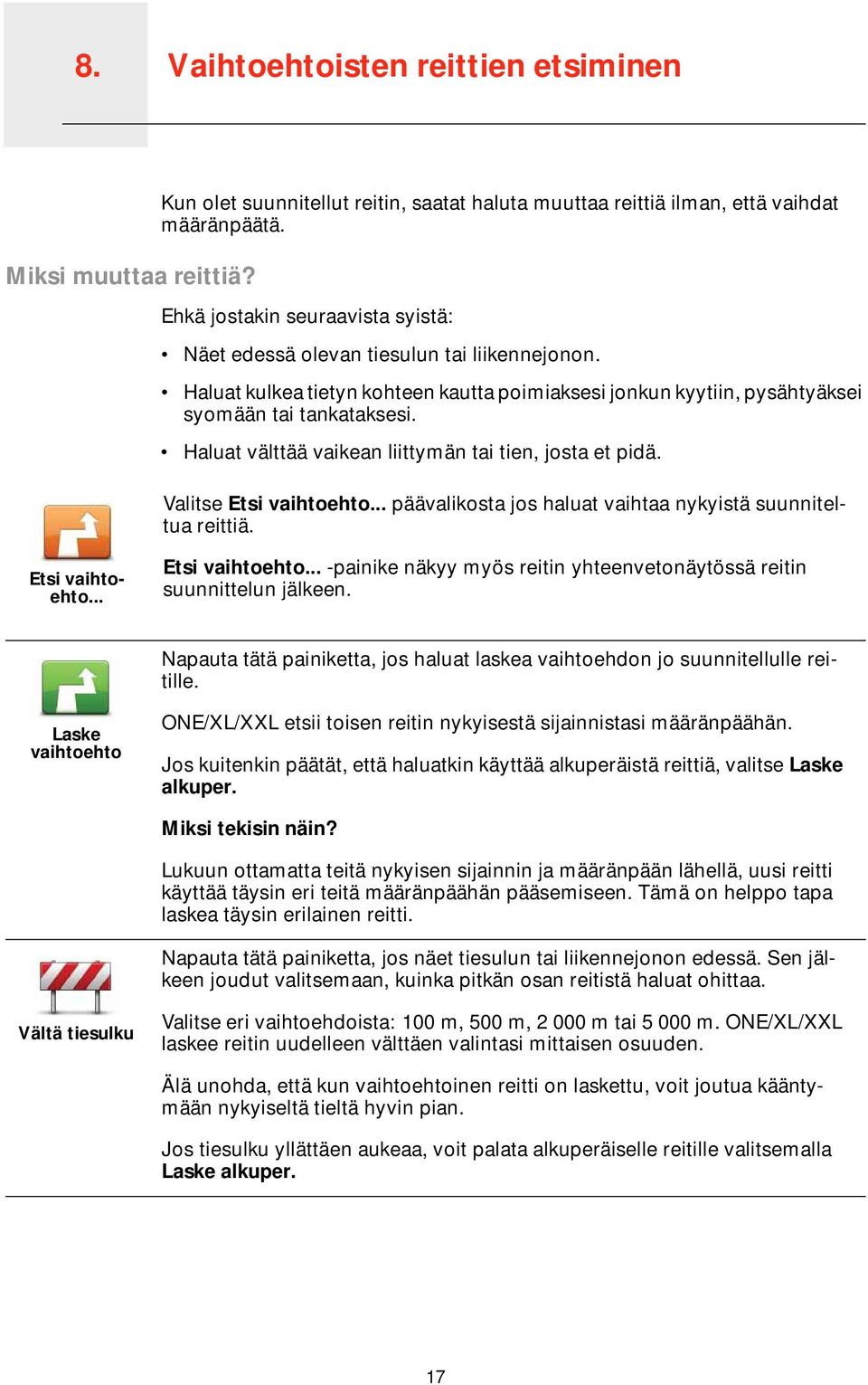 Haluat välttää vaikean liittymän tai tien, josta et pidä. Valitse Etsi vaihtoehto... päävalikosta jos haluat vaihtaa nykyistä suunniteltua reittiä. Etsi vaihtoehto... Etsi vaihtoehto... -painike näkyy myös reitin yhteenvetonäytössä reitin suunnittelun jälkeen.