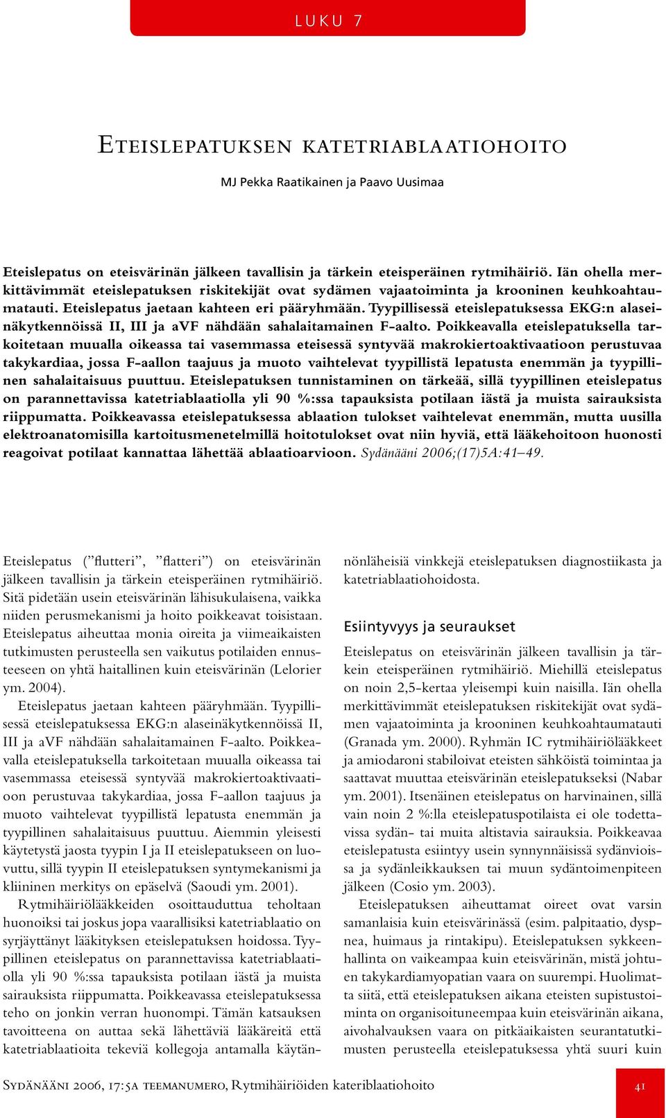 Tyypillisessä eteislepatuksessa EKG:n alaseinäkytkennöissä II, III ja avf nähdään sahalaitamainen F-aalto.