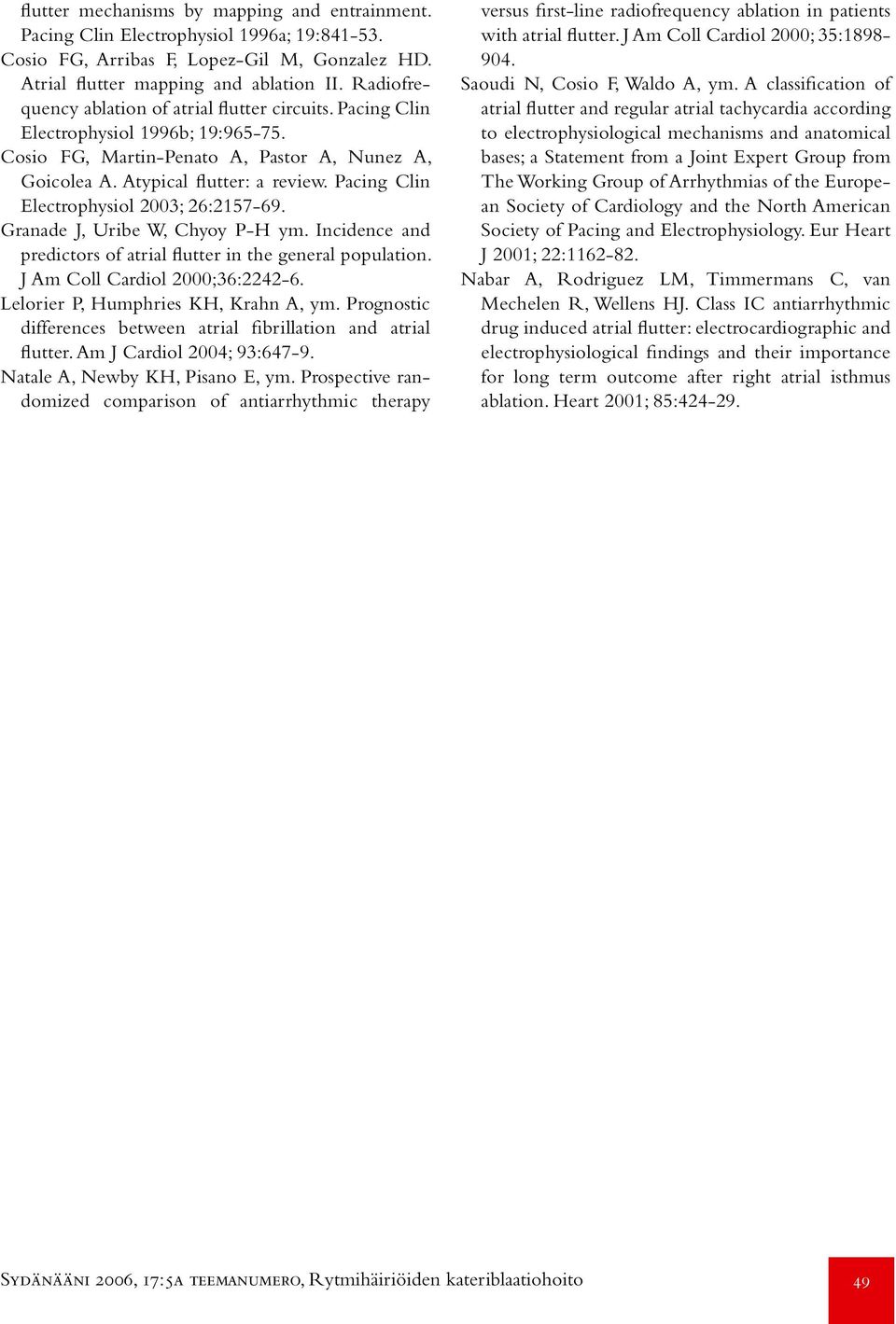 Pacing Clin Electrophysiol 2003; 26:2157-69. Granade J, Uribe W, Chyoy P-H ym. Incidence and predictors of atrial flutter in the general population. J Am Coll Cardiol 2000;36:2242-6.