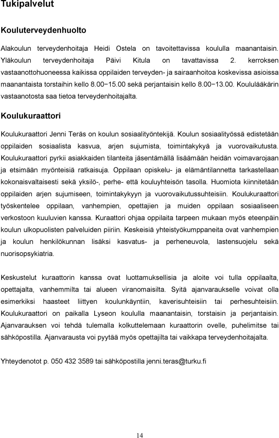 Koulukuraattori Koulukuraattori Jenni Teräs on koulun sosiaalityöntekijä. Koulun sosiaalityössä edistetään oppilaiden sosiaalista kasvua, arjen sujumista, toimintakykyä ja vuorovaikutusta.