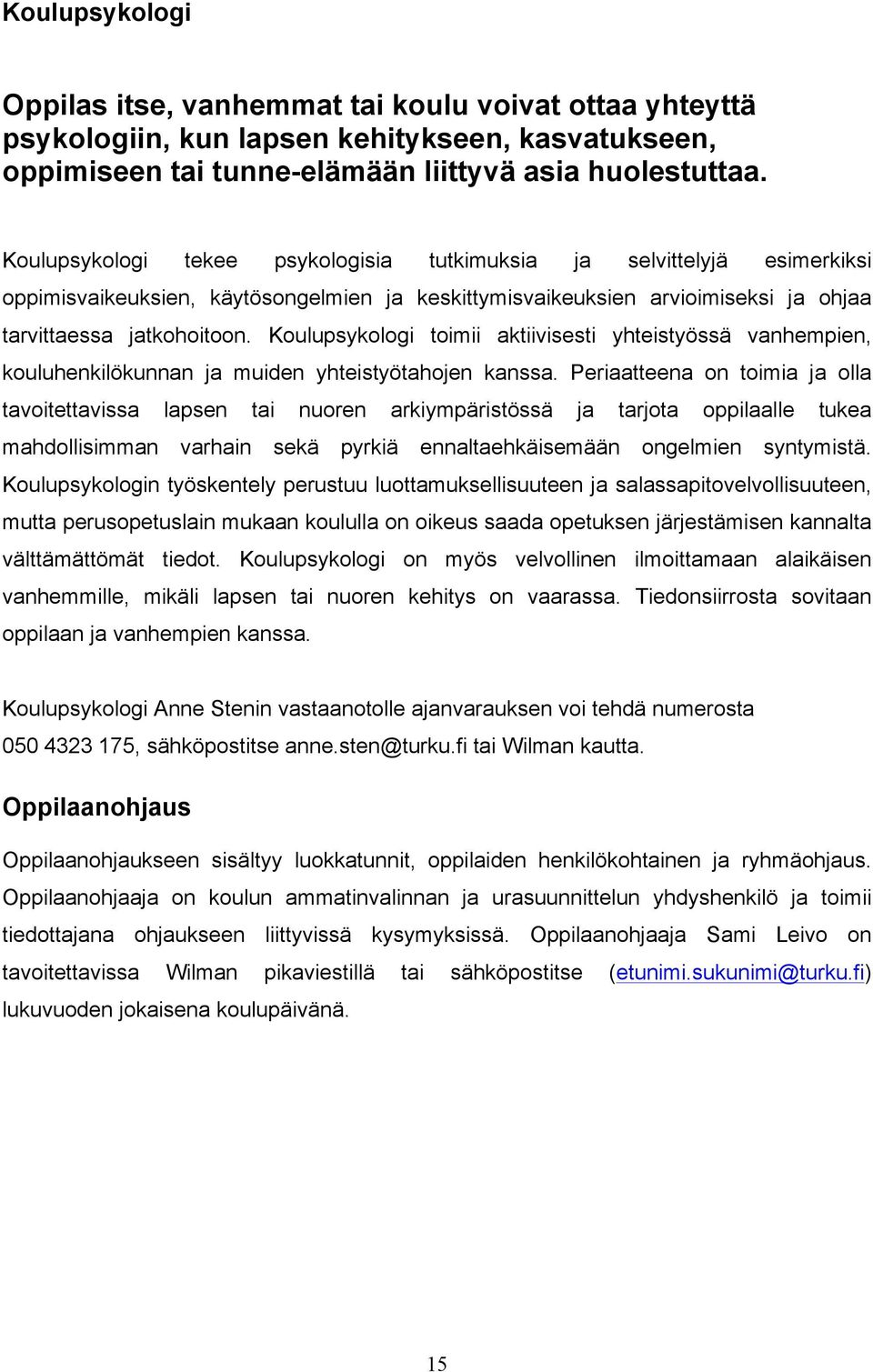 Koulupsykologi toimii aktiivisesti yhteistyössä vanhempien, kouluhenkilökunnan ja muiden yhteistyötahojen kanssa.