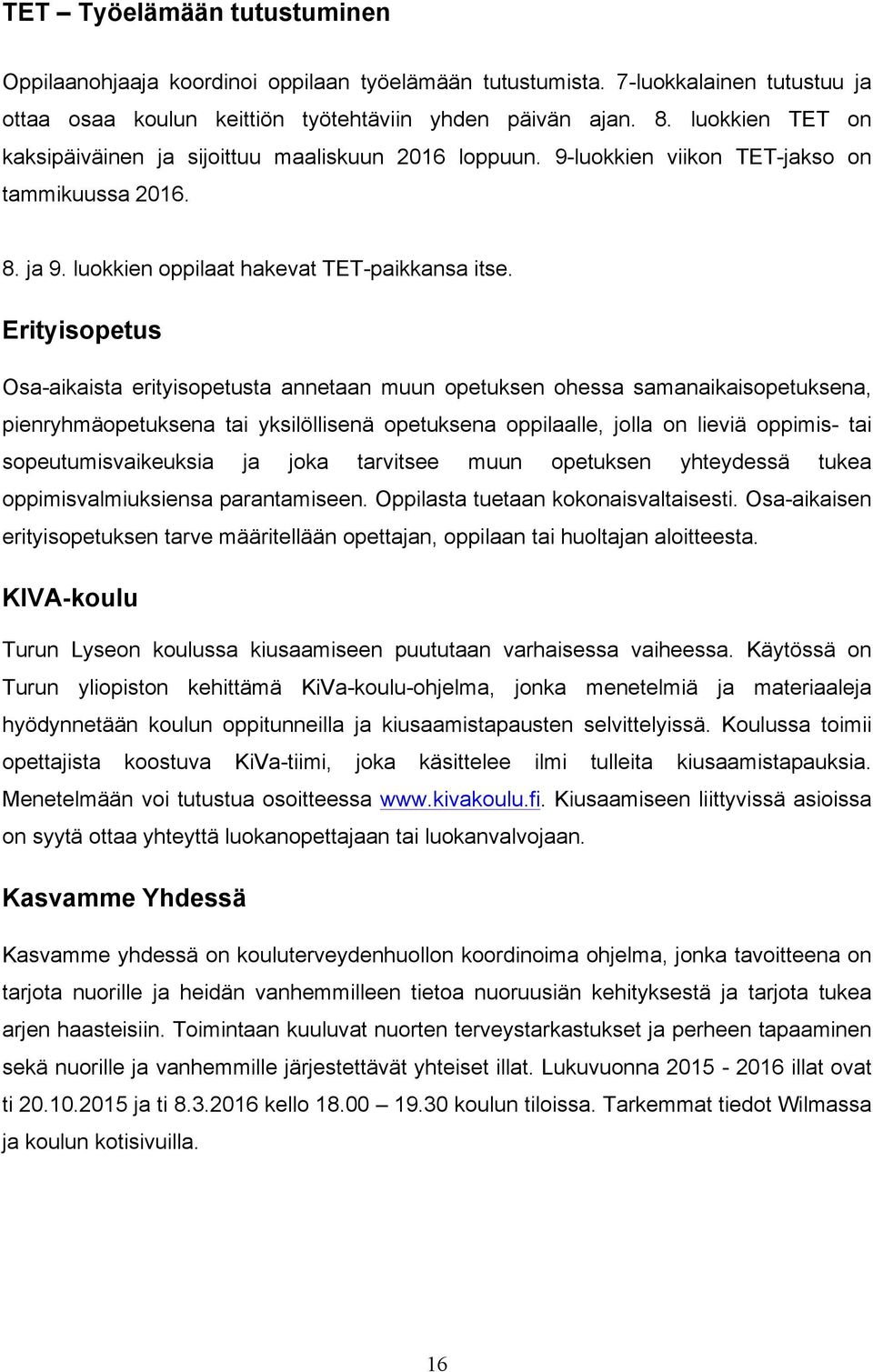 Erityisopetus Osa-aikaista erityisopetusta annetaan muun opetuksen ohessa samanaikaisopetuksena, pienryhmäopetuksena tai yksilöllisenä opetuksena oppilaalle, jolla on lieviä oppimis- tai