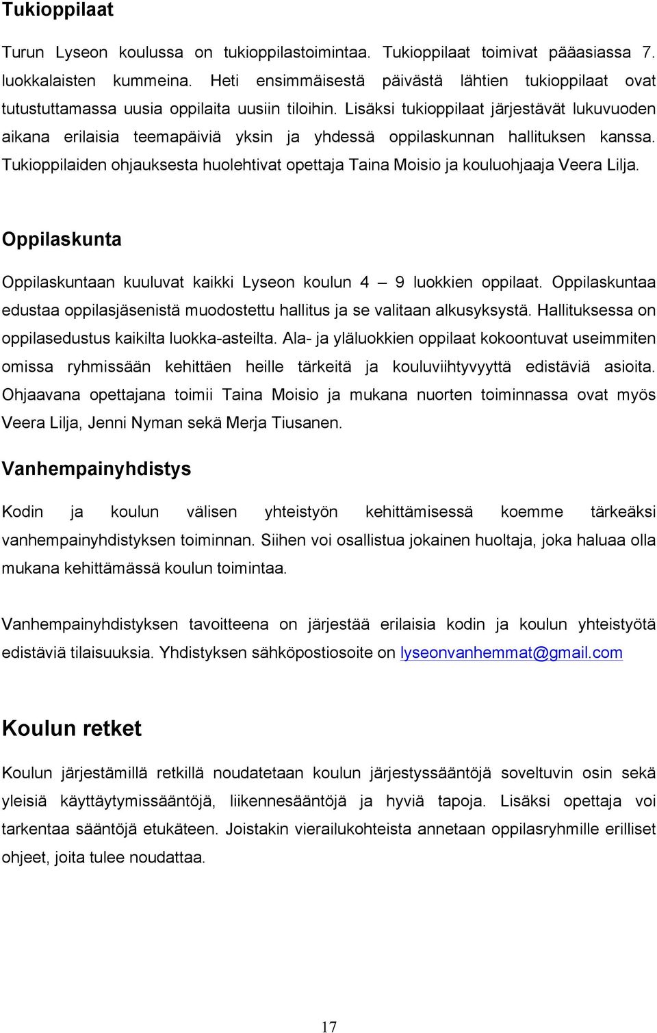 Lisäksi tukioppilaat järjestävät lukuvuoden aikana erilaisia teemapäiviä yksin ja yhdessä oppilaskunnan hallituksen kanssa.