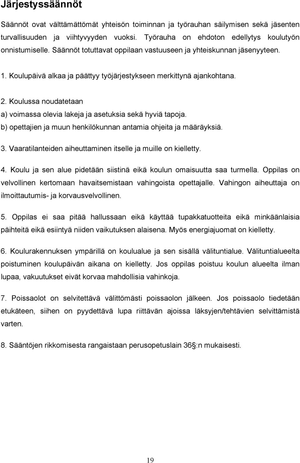 Koulussa noudatetaan a) voimassa olevia lakeja ja asetuksia sekä hyviä tapoja. b) opettajien ja muun henkilökunnan antamia ohjeita ja määräyksiä. 3.