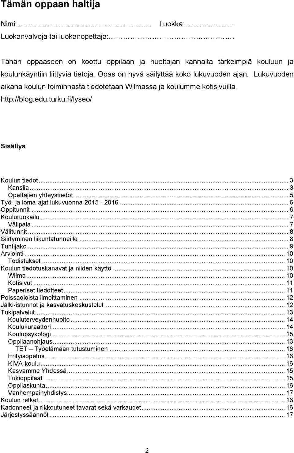 .. 3 Opettajien yhteystiedot... 5 Työ- ja loma-ajat lukuvuonna 2015-2016... 6 Oppitunnit... 6 Kouluruokailu... 7 Välipala... 7 Välitunnit... 8 Siirtyminen liikuntatunneille... 8 Tuntijako.