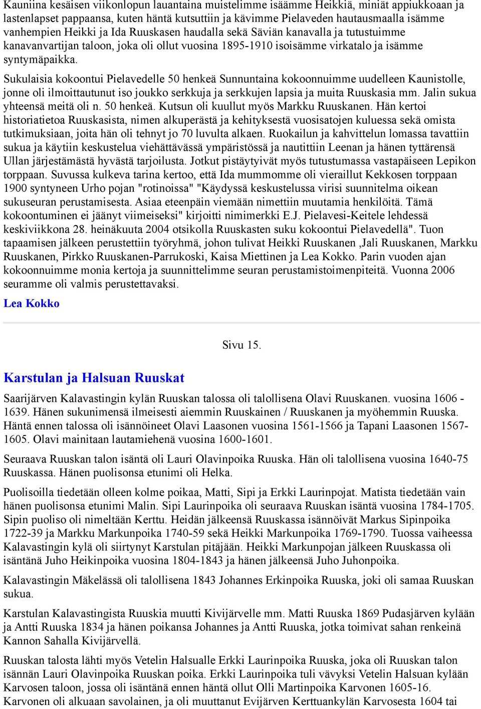 Sukulaisia kokoontui Pielavedelle 50 henkeä Sunnuntaina kokoonnuimme uudelleen Kaunistolle, jonne oli ilmoittautunut iso joukko serkkuja ja serkkujen lapsia ja muita Ruuskasia mm.