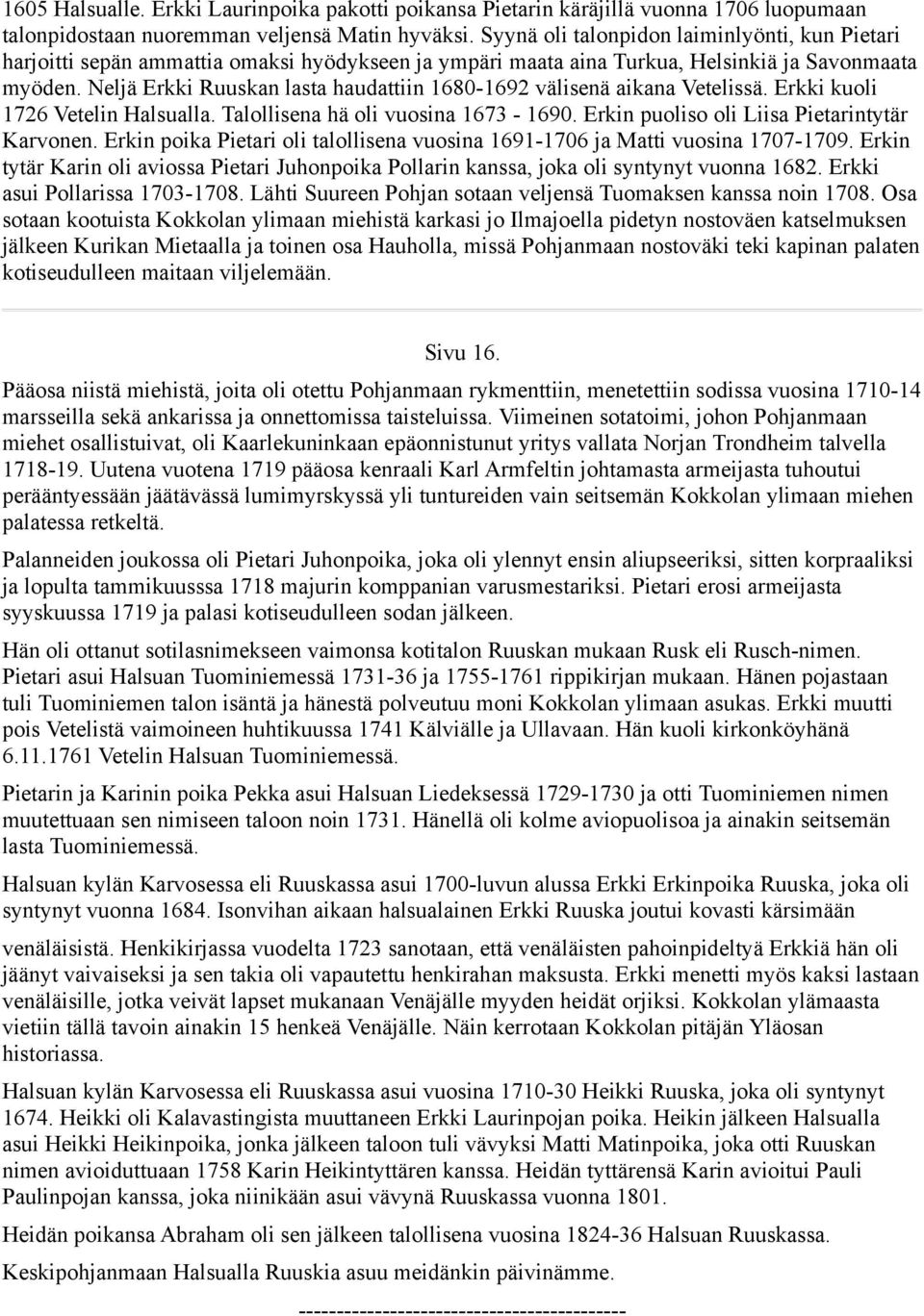 Neljä Erkki Ruuskan lasta haudattiin 1680-1692 välisenä aikana Vetelissä. Erkki kuoli 1726 Vetelin Halsualla. Talollisena hä oli vuosina 1673-1690. Erkin puoliso oli Liisa Pietarintytär Karvonen.