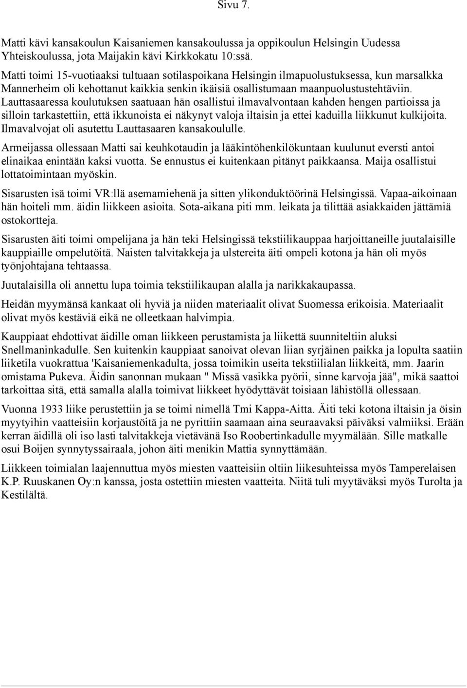 Lauttasaaressa koulutuksen saatuaan hän osallistui ilmavalvontaan kahden hengen partioissa ja silloin tarkastettiin, että ikkunoista ei näkynyt valoja iltaisin ja ettei kaduilla liikkunut kulkijoita.