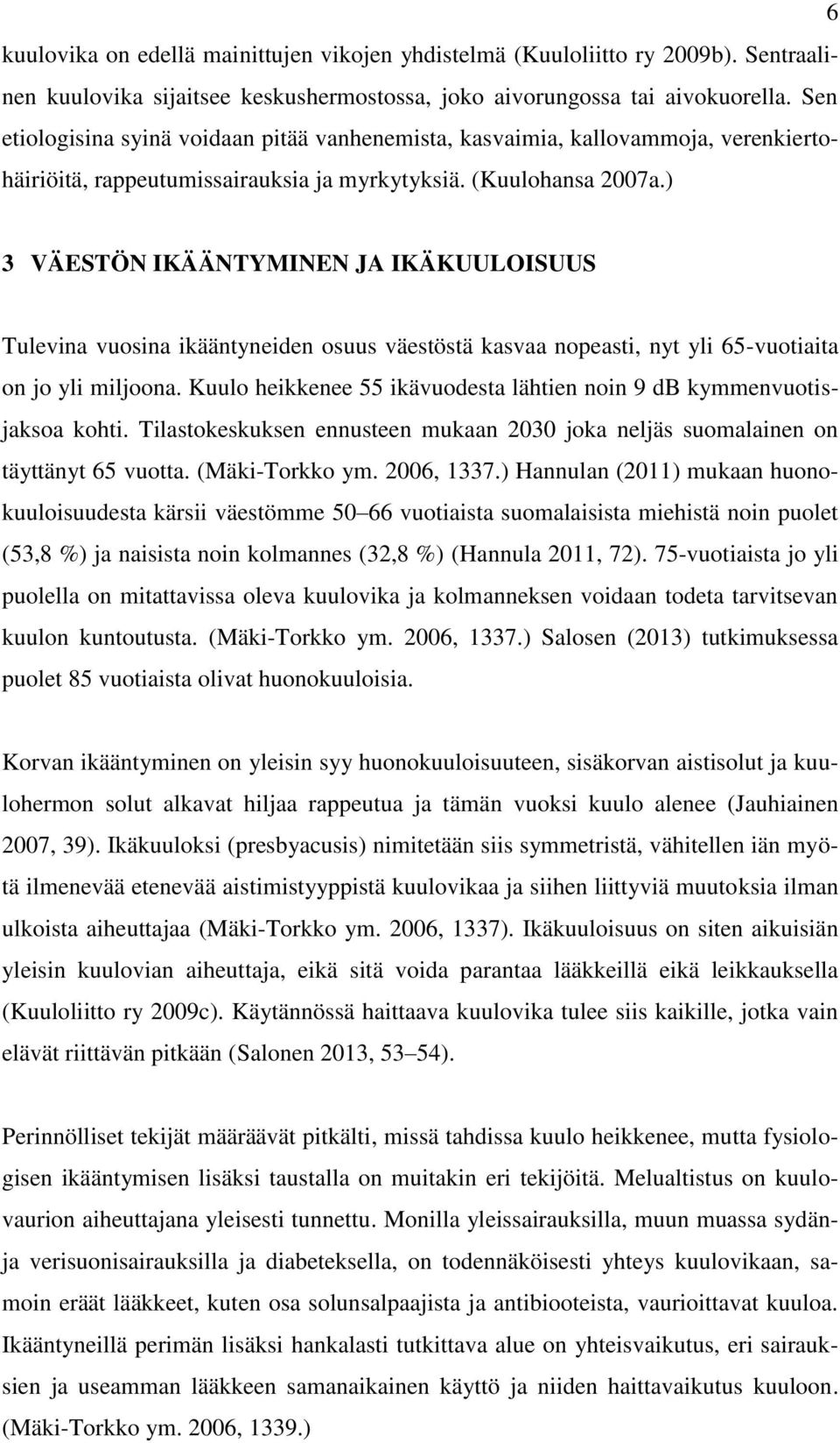 ) 3 VÄESTÖN IKÄÄNTYMINEN JA IKÄKUULOISUUS Tulevina vuosina ikääntyneiden osuus väestöstä kasvaa nopeasti, nyt yli 65-vuotiaita on jo yli miljoona.