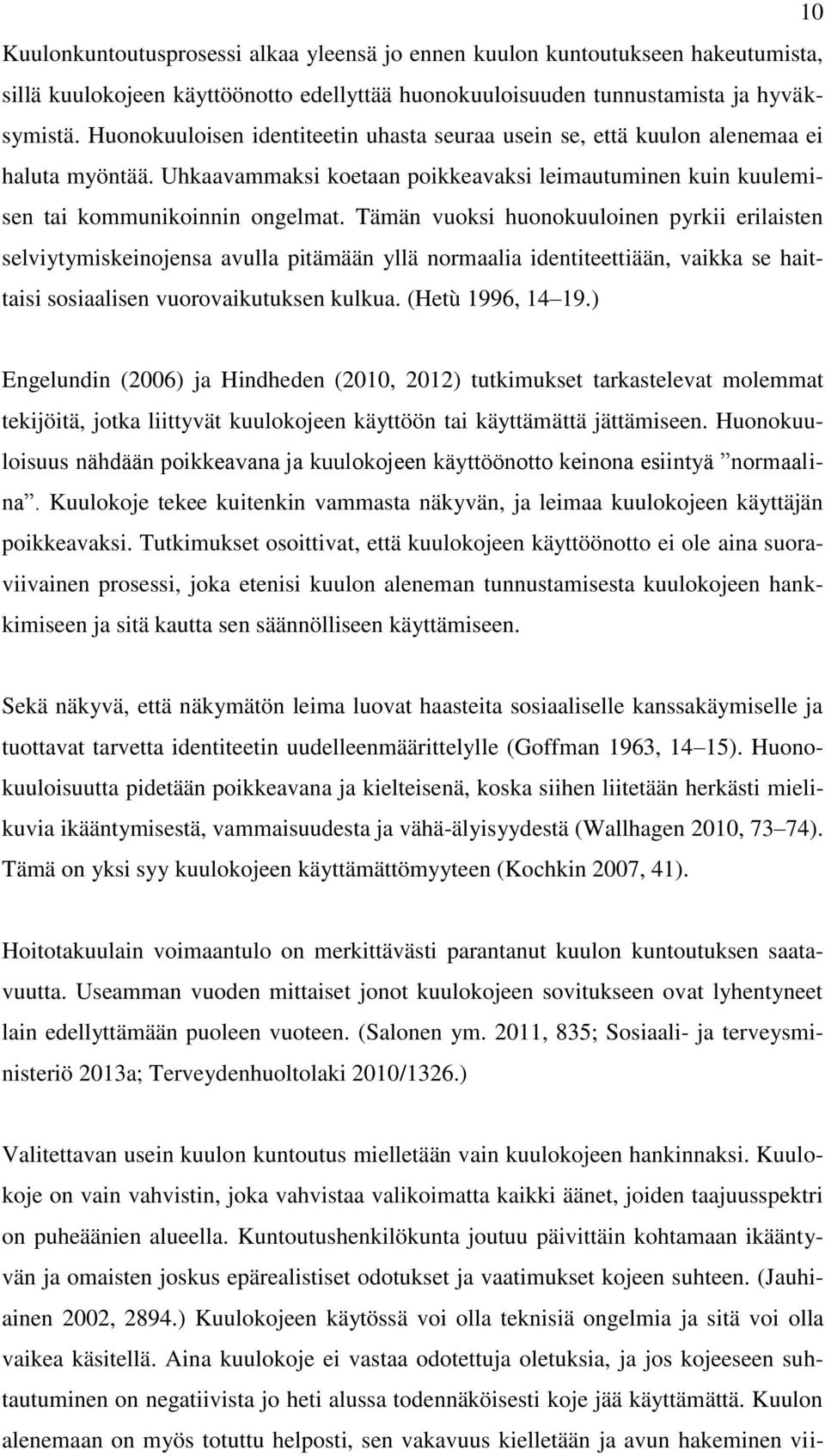 Tämän vuoksi huonokuuloinen pyrkii erilaisten selviytymiskeinojensa avulla pitämään yllä normaalia identiteettiään, vaikka se haittaisi sosiaalisen vuorovaikutuksen kulkua. (Hetù 1996, 14 19.