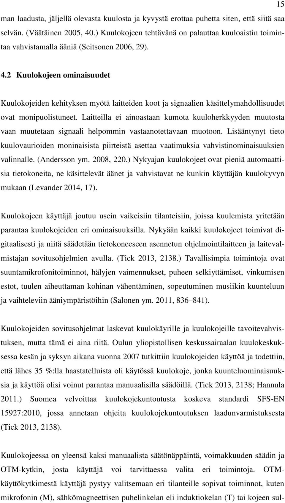2 Kuulokojeen ominaisuudet Kuulokojeiden kehityksen myötä laitteiden koot ja signaalien käsittelymahdollisuudet ovat monipuolistuneet.